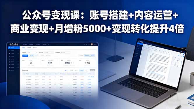 公众号变现课:账号搭建+内容运营+商业变现+月增粉5000+变现转化提升4倍-优优云网创