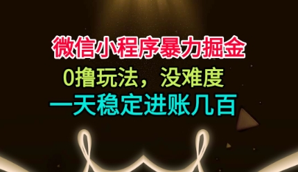 微信小程序暴力掘金,0撸玩法,没难度,一天稳定进账几张【揭秘】-优优云网创