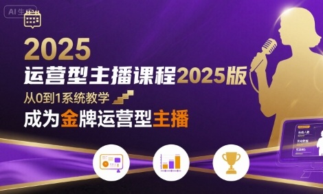 运营型主播课程2025版，从0到1教你成为金牌运营型主播-优优云网创