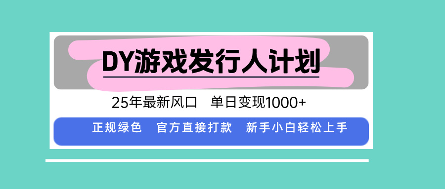 DY游戏发行人计划,25年最新风口,单日变现1000+-优优云网创