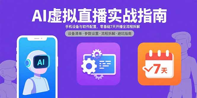 AI虚拟直播实战指南,手机设备与软件配置,零基础7天开播全流程拆解-优优云网创