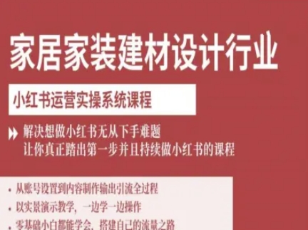 家居家装建材设计行业小红书运营实操系统课程,解决想做小红书无从下手难题让你真正踏出第一步-优优云网创