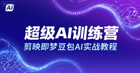 超级AI训练营，剪映即梦豆包AI实战教程-优优云网创