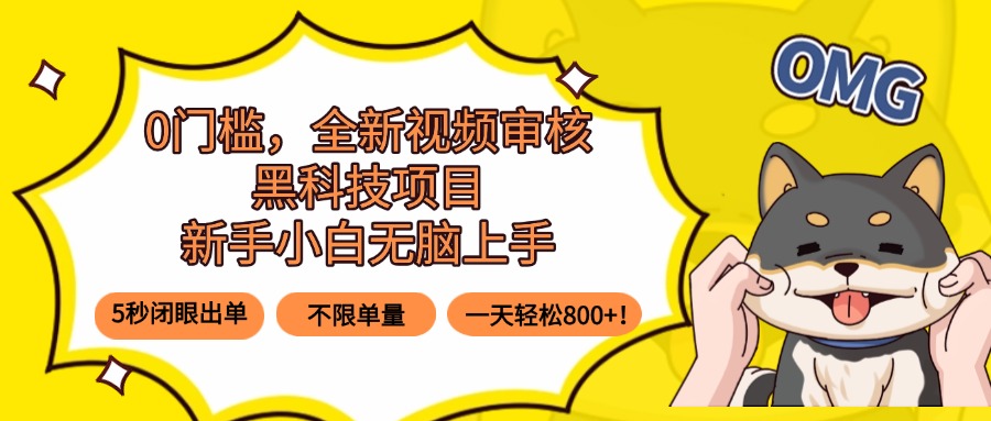 0门槛，全新视频审核黑科技项目，新手小白无脑上手5秒闭眼出单，不限单…-优优云网创