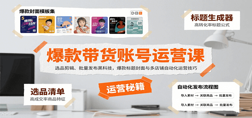 爆款带货账号运营课：选品剪辑、批量发布黑科技，爆款标题封面与多店铺自动化运营技巧-优优云网创