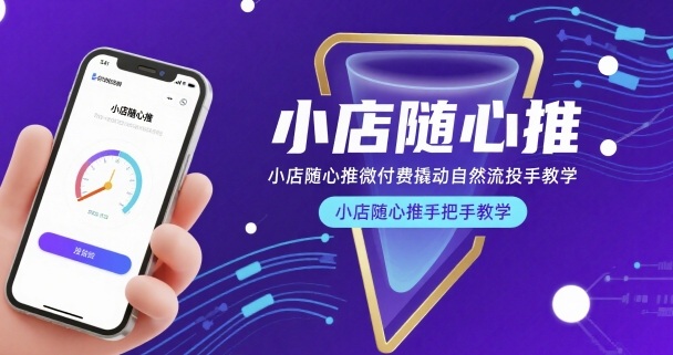 小店随心推微付费撬动自然流投手教学,小店随心推手把手教学-优优云网创