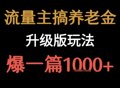 流量主之养老金升级版玩法 爆一篇收益1k+-优优云网创