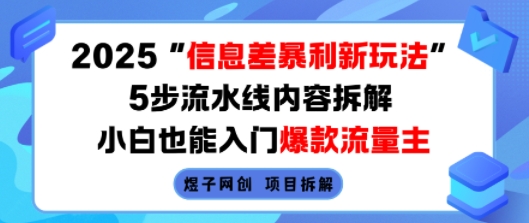 2025信息差暴利新玩法，5步流水线内容拆解，小白也能入门爆款流量主-优优云网创