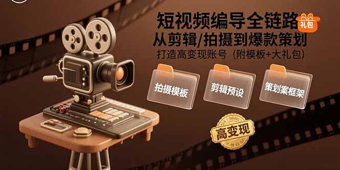 短视频编导全链路：从剪辑/拍摄到爆款策划,打造高变现账号(附模板+大礼包-优优云网创