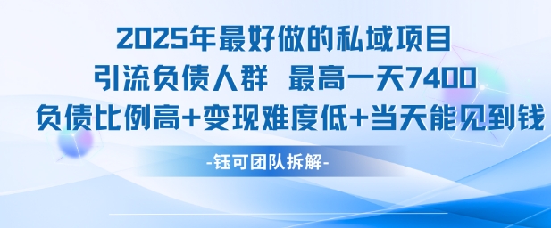 2025年最好做的私域项目,引流负债人群,最高一天变现7.4k,人群占比高,变现难度低,当天就能见到钱