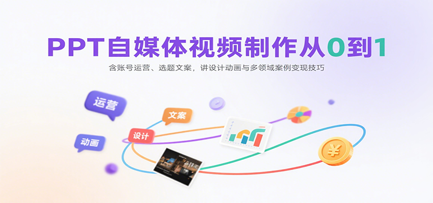 PPT自媒体视频制作从0到1：含账号运营、选题文案，讲设计动画与多领域案例变现技巧-优优云网创