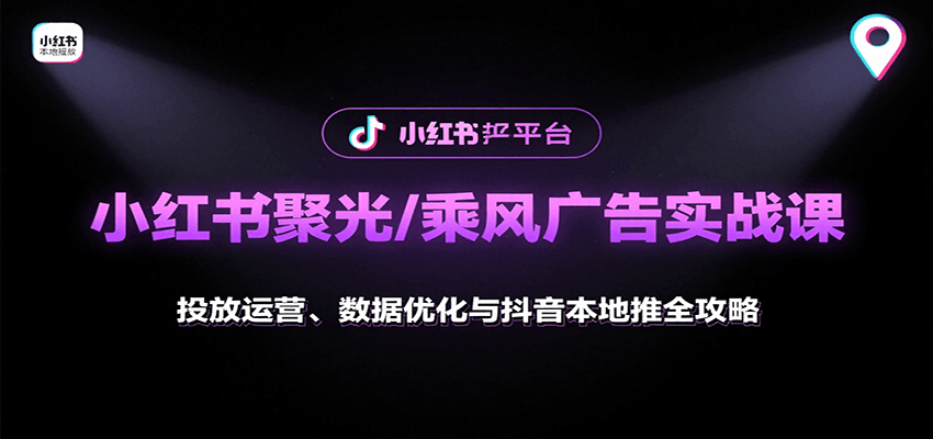 小红书聚光/乘风广告实战课:投放运营、数据优化与抖音本地推全攻略-优优云网创