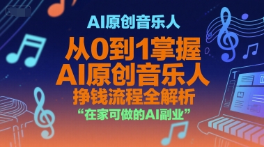 AI原创音乐人,从0到1掌握AI原创音乐人挣钱流程全解析,在家可做的AI副业-优优云网创
