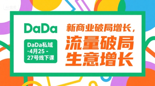 DaDa私域·4月25-27号线下课，新商业破局增长，流量破局，生意增长-优优云网创