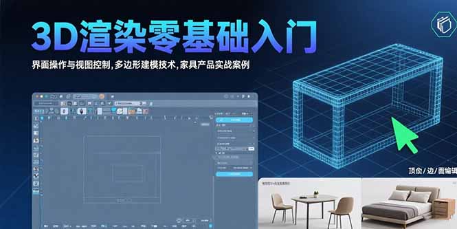 3D渲染零基础入门:界面操作与视图控制,多边形建模技术,家具产品实战案例-优优云网创