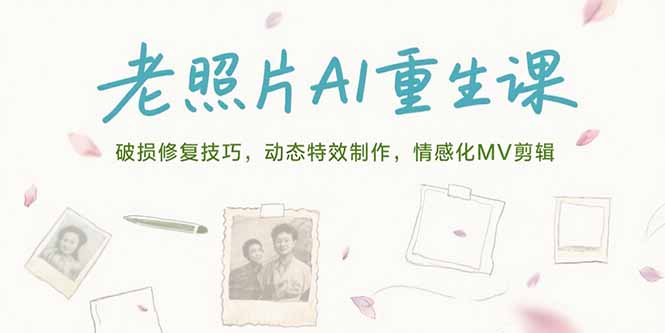 老照片AI重生课，破损修复技巧，动态特效制作，情感化MV剪辑-优优云网创