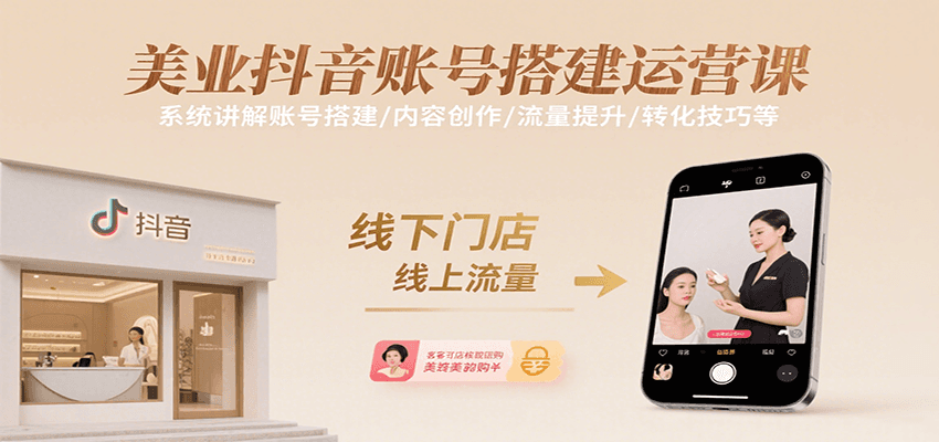 美业抖音账号搭建运营课,系统讲解账号搭建/内容创作/流量提升/转化技巧等-优优云网创