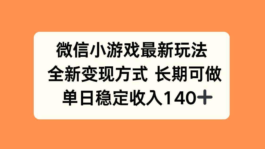 微信小游戏最新玩法，全新变现方式，单日稳定收入140+-优优云网创