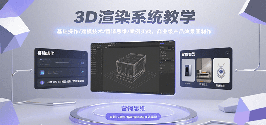3D渲染系统教学，基础操作/建模技术/营销思维/案例实战，商业级产品效果图制作-优优云网创