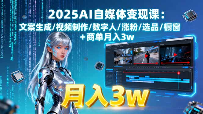 2025AI自媒体变现课:文案生成/视频制作/数字人/涨粉/选品/橱窗+商单月入3w-优优云网创