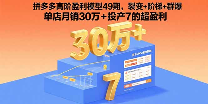 拼多多高阶盈利模型49期，裂变+阶梯+群爆 单店月销30万+投产7的超盈利-优优云网创